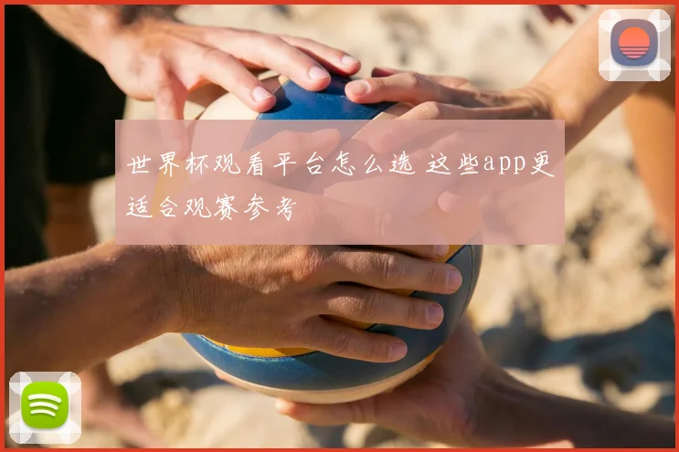 世界杯观看平台怎么选 这些app更适合观赛参考