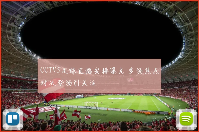 CCTV5足球直播安排曝光 多场焦点对决登场引关注