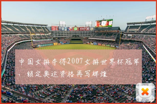 中国女排夺得2007女排世界杯冠军,锁定奥运资格再写辉煌