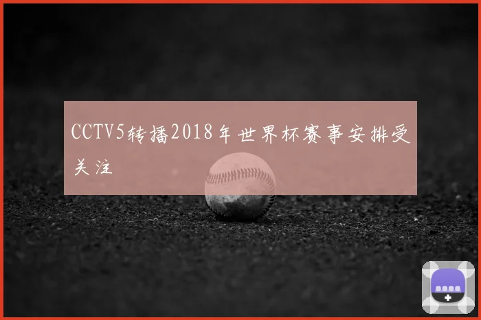 CCTV5转播2018年世界杯赛事安排受关注